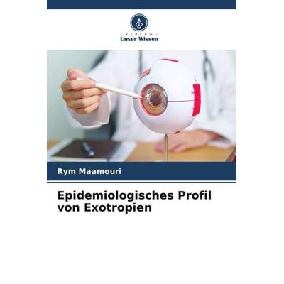 Epidemiologisches Profil von Exotropien, Taschenbuch von Rym Maamouri, Verlag Unser Wissen, 978-620-6-25741-7