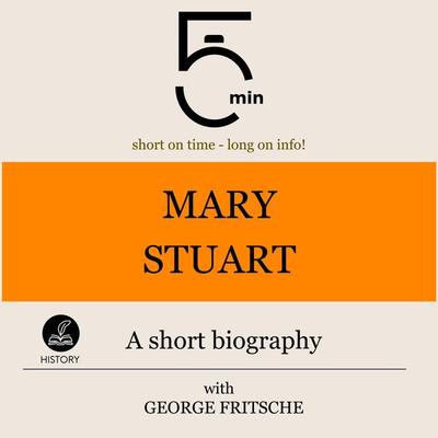 Mary Stuart: A short biography - 5 Minutes,5 Minute Biographies,George Fritsche, Audio, 9783754510308