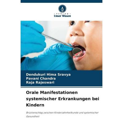 Orale Manifestationen systemischer Erkrankungen bei Kindern, Taschenbuch von Dendukuri Hima Sravya,Pavani Chandra,Raja Rajeswari, Verlag Unser Wissen,