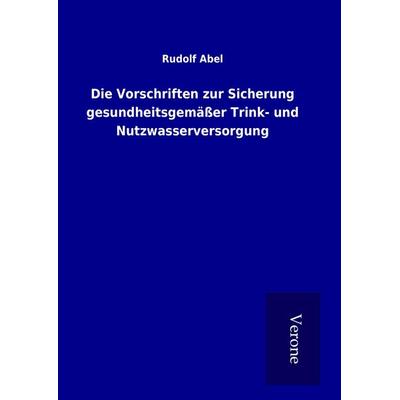 Die Vorschriften zur Sicherung gesundheitsgemäßer Trink- und Nutzwasserversorgung, Gebundene Ausgabe von Rudolf Abel, BoD - Books on Demand