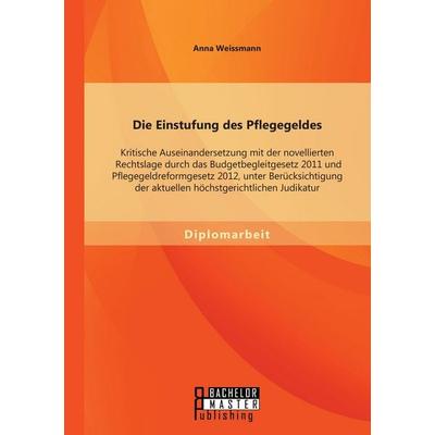 Die Einstufung des Pflegegeldes: Kritische Auseinandersetzung mit der novellierten Rechtslage durch das Budgetbegleitgesetz 2011 und