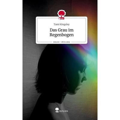 Das Grau im Regenbogen. Life is a Story - story.one, Gebundene Ausgabe von Tami Kingsley, Storylution, 978-3-7115-5049-1