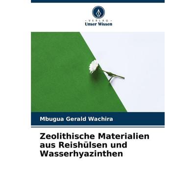 Zeolithische Materialien aus Reishülsen und Wasserhyazinthen, Taschenbuch von Mbugua Gerald Wachira, Verlag Unser Wissen, 978-620-6-64663-1