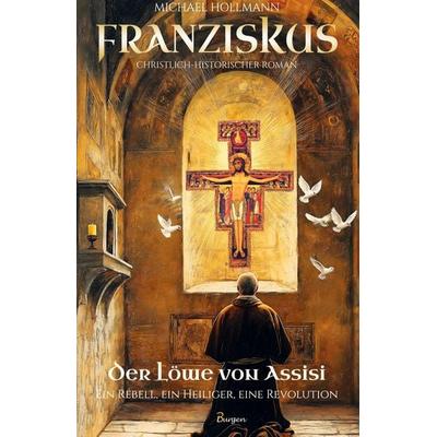 Franziskus - Der Löwe von Assisi: Ein Rebell, ein Heiliger, eine Revolution, Gebundene Ausgabe von Michael Hollmann, 3Burgen