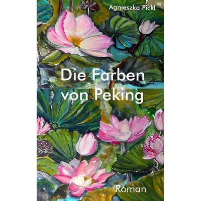 Die Farben von Peking, Taschenbuch von Agnieszka Pickl, BoD – Books on Demand, 978-3-7448-2309-8