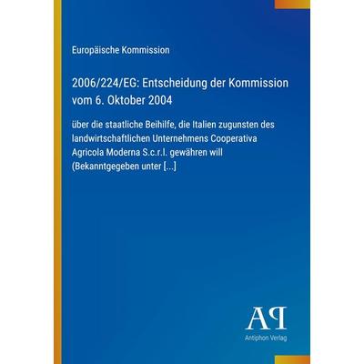 2006/224/EG: Entscheidung der Kommission vom 6. Oktober 2004, Taschenbuch von Europäische Kommission, Antiphon Verlag, 978-3-387-70094-7