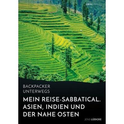Backpacker unterwegs: Mein Reise-Sabbatical. Asien, Indien und der Nahe Osten, Taschenbuch von Jens Lüdicke, GRIN, 978-3-668-09481-9