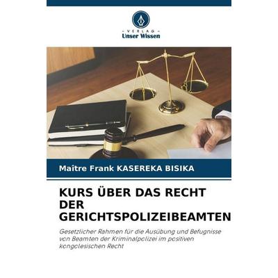 Kurs über das Recht der Gerichtspolizeibeamten, Taschenbuch von Maître Frank Kasereka Bisika, Verlag Unser Wissen, 978-620-9-37887-4
