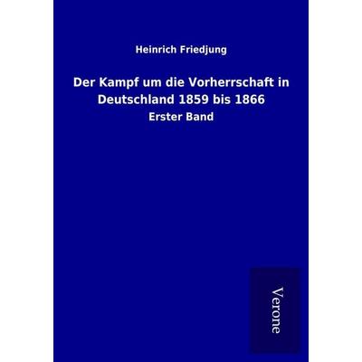 Der Kampf um die Vorherrschaft in Deutschland 1859 bis 1866, Taschenbuch von Heinrich Friedjung, BoD - Books on Demand