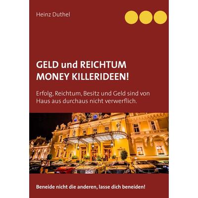 Geld und Reichtum - Money-Killerideen!, Taschenbuch von Heinz Duthel, BoD – Books on Demand, 978-3-7481-6910-9