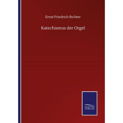 Katechismus der Orgel, Taschenbuch von Ernst Friedrich Richter, BoD - Books on Demand, 978-3-7525-1730-9