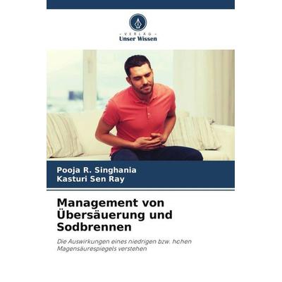 Management von Übersäuerung und Sodbrennen, Taschenbuch von Pooja R. Singhania,Kasturi Sen Ray, Verlag Unser Wissen, 978-620-5-01552-0