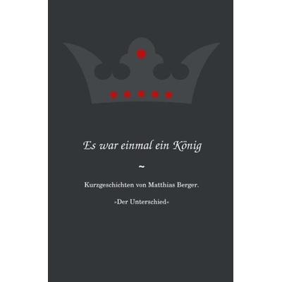 Es war einmal ein König: Der Unterschied, Taschenbuch von Matthias Berger, Epubli, 978-3-8442-5958-2