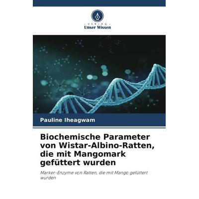 Biochemische Parameter von Wistar-Albino-Ratten, die mit Mangomark gefüttert wurden, Taschenbuch von Pauline Iheagwam, Verlag Unser Wissen,