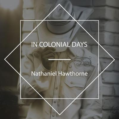In Colonial Days - Nathaniel Hawthorne, Audio, 4067248263594