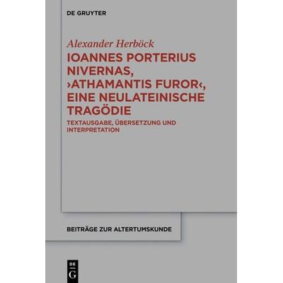 Ioannes Porterius Nivernas, ›Athamantis Furor‹, eine neulateinische Tragödie, Gebundene Ausgabe von Alexander Herböck, De Gruyter, 978-3-11-072362-5