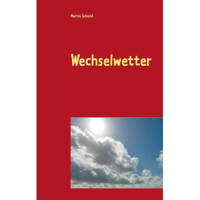 Wechselwetter, Taschenbuch von Martin Schmid, BoD – Books on Demand, 978-3-7494-4998-9