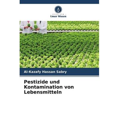 Pestizide und Kontamination von Lebensmitteln, Taschenbuch von Al-Kazafy Hassan Sabry, Verlag Unser Wissen, 978-620-4-85664-3