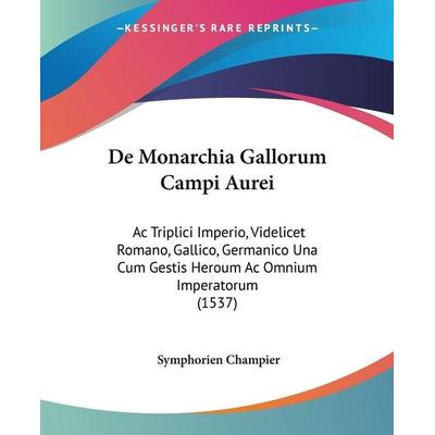 De Monarchia Gallorum Campi Aurei, Taschenbuch von Symphorien Champier, Kessinger Publishing, LLC, 978-1-104-72594-5