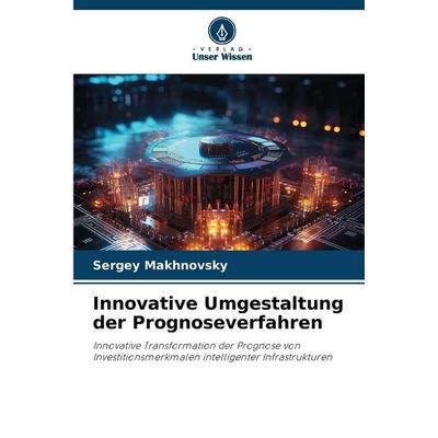Innovative Umgestaltung der Prognoseverfahren, Taschenbuch von Sergey Makhnovsky, Verlag Unser Wissen, 978-620-9-25836-7