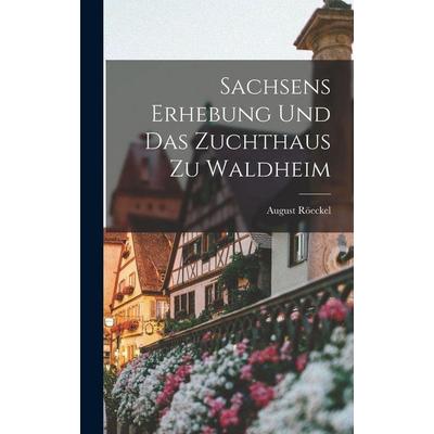 Sachsens Erhebung Und Das Zuchthaus Zu Waldheim, Gebundene Ausgabe von August Röeckel, Legare Street Press, 978-1-01-711910-7