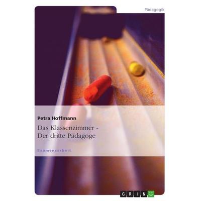 Der dritte Pädagoge. Das Klassenzimmer, Taschenbuch von Petra Hoffmann, GRIN, 978-3-640-85506-3