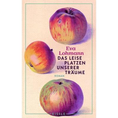 Das leise Platzen unserer Träume, Gebundene Ausgabe von Eva Lohmann, Eisele Verlag, 978-3-96161-172-0