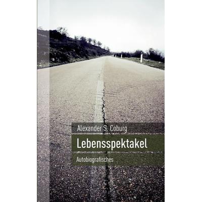 Lebensspektakel, Taschenbuch von Alexander S. Coburg, BoD – Books on Demand, 978-3-7412-9892-9