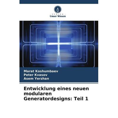 Entwicklung eines neuen modularen Generatordesigns: Teil 1, Taschenbuch von Marat Koshumbaev,Peter Kvasov,Asem Yerzhan, Verlag Unser Wissen,