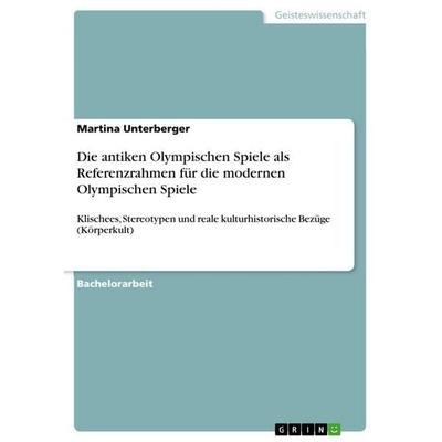 Die antiken Olympischen Spiele als Referenzrahmen für die modernen Olympischen Spiele, Taschenbuch von Martina Unterberger, GRIN, 978-3-656-10379-0