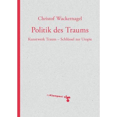 Politik des Traums, Taschenbuch von Christof Wackernagel, Zu Klampen Verlag, 978-3-86674-620-6