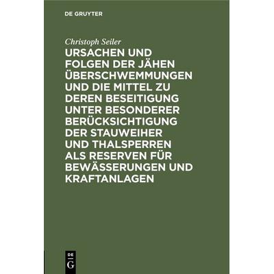 Ursachen und Folgen der jähen Überschwemmungen und die Mittel zu deren Beseitigung unter besonderer Berücksichtigung der Stauweiher und Thalsperren