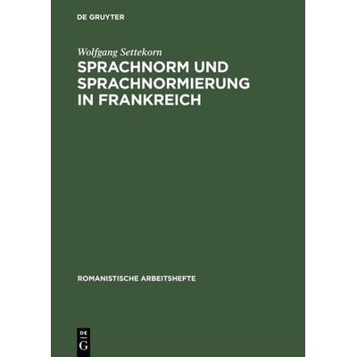 Sprachnorm und Sprachnormierung in Frankreich, Gebundene Ausgabe von Wolfgang Settekorn, De Gruyter, 978-3-484-54030-9