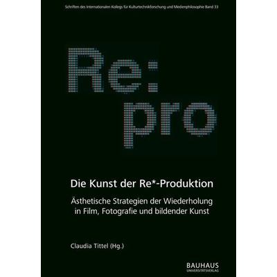 Die Kunst der Re*-Produktion, Taschenbuch von , Bauhaus-Universitätsverlag Weimar, 978-3-95773-241-5