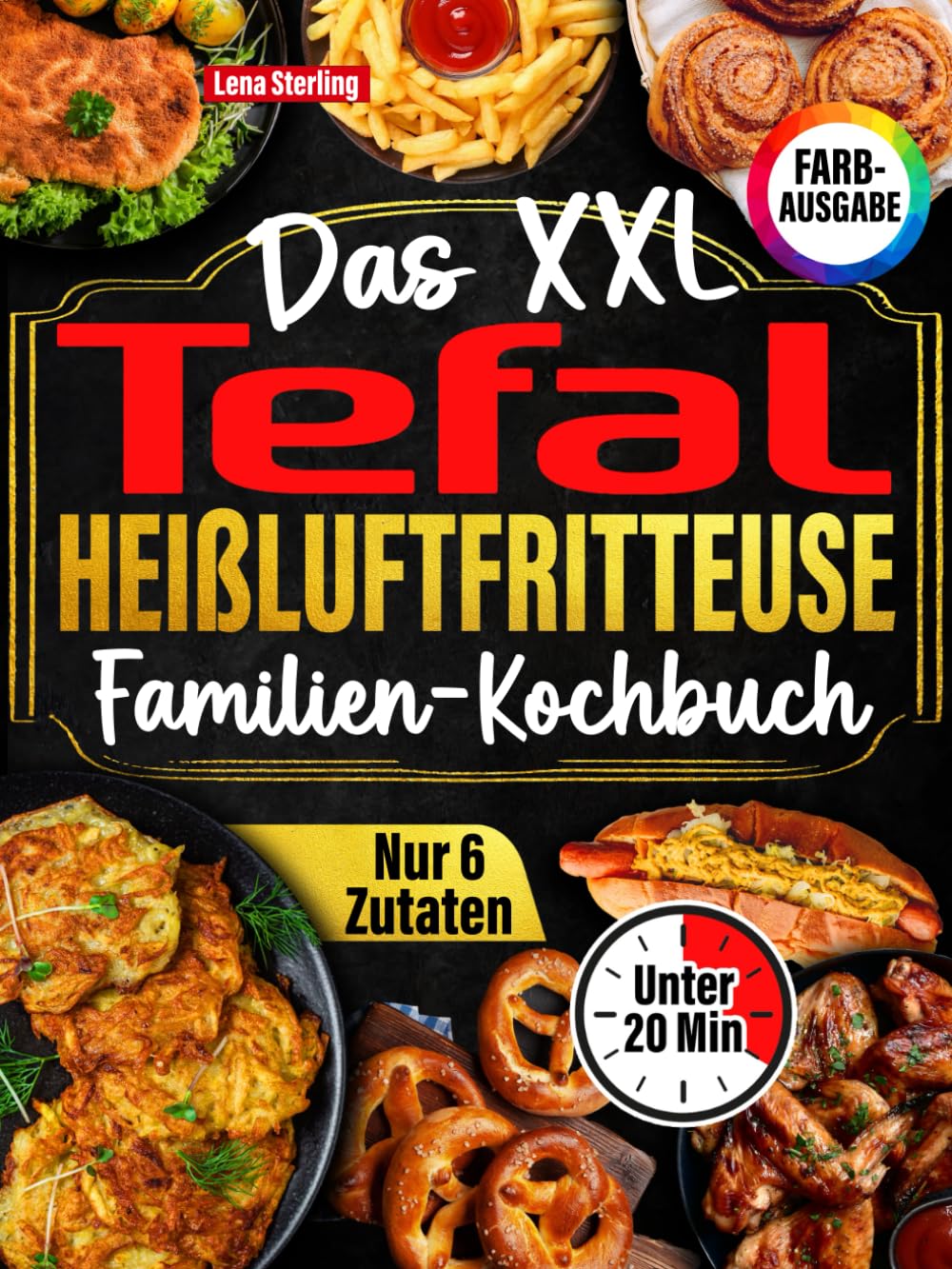 Lena Sterling - Das XXL Tefal Heißluftfritteuse Familien-Kochbuch [FARBAUSGABE]: Über 120 gesunde, köstliche & kalorienarme Gerichte mit nur 6 Zutaten – in unter 20 Min! Inkl. Gartabelle & Tipps - Preis vom 12.10.2026 11:37:12 h