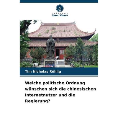 Welche politische Ordnung wünschen sich die chinesischen Internetnutzer und die Regierung?, Taschenbuch von Tim Nicholas Rühlig, Verlag Unser Wissen,
