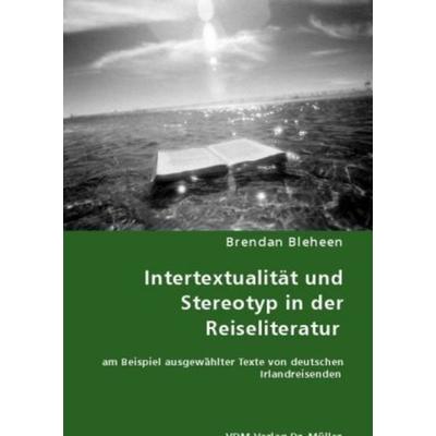 Intertextualität und Stereotyp in der Reiseliteratur, Taschenbuch von Brendan Bleheen, VDM, 978-3-8364-4746-1