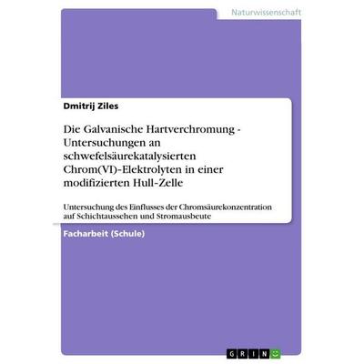 Die Galvanische Hartverchromung - Untersuchungen an schwefelsäurekatalysierten Chrom(VI)¿Elektrolyten in einer modifizierten Hull¿Zelle, Taschenbuch