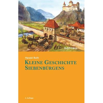 Kleine Geschichte Siebenbürgens, Taschenbuch von Harald Roth, Böhlau Köln, 978-3-412-20861-5