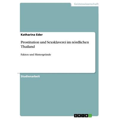 Prostitution und Sexsklaverei im nördlichen Thailand, Taschenbuch von Katharina Eder, GRIN, 978-3-640-92594-0