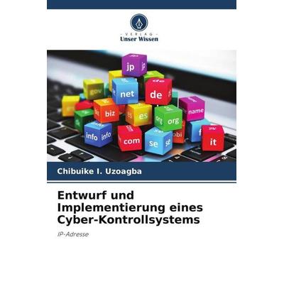 Entwurf und Implementierung eines Cyber-Kontrollsystems, Taschenbuch von Chibuike I. Uzoagba, Verlag Unser Wissen, 978-620-6-00259-8