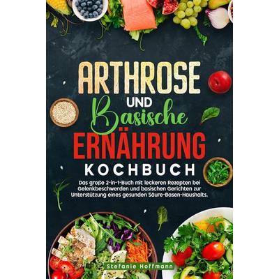 Arthrose und Basische Ernährung Kochbuch, Gebundene Ausgabe von Stefanie Hoffmann, Tolino media, 978-3-8194-3626-0