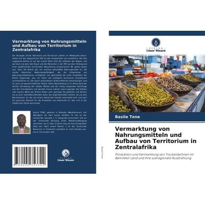 Vermarktung von Nahrungsmitteln und Aufbau von Territorium in Zentralafrika, Taschenbuch von Basile Tene, Verlag Unser Wissen, 978-620-4-35372-2