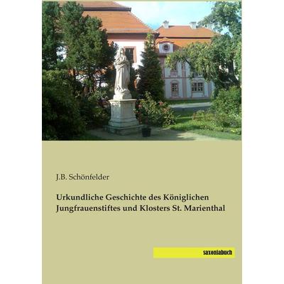 Urkundliche Geschichte des Königlichen Jungfrauenstiftes und Klosters St. Marienthal, Taschenbuch von J. B. Schönfelder, Saxoniabuch.de,