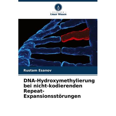 DNA-Hydroxymethylierung bei nicht-kodierenden Repeat-Expansionsstörungen, Taschenbuch von Rustam Esanov, Verlag Unser Wissen, 978-620-8-40706-3