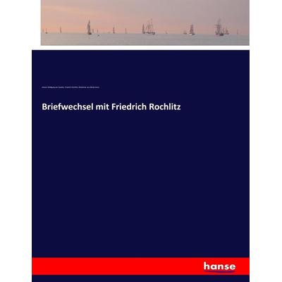 Briefwechsel mit Friedrich Rochlitz, Taschenbuch von Johann Wolfgang von Goethe,Friedrich Rochlitz,Woldemar Biedermann, Hansebooks, 978-3-7446-3644-5