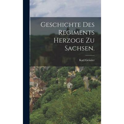 Geschichte des Regiments Herzoge zu Sachsen., Gebundene Ausgabe von Karl Geissler, Legare Street Press, 978-1-01-722362-0