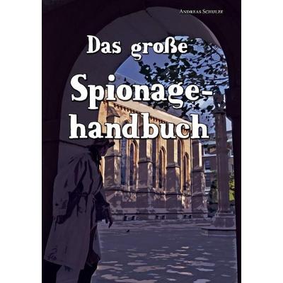 Das große Spionagehandbuch, Taschenbuch von Andreas Schulze, Tredition, 978-3-8495-7510-6