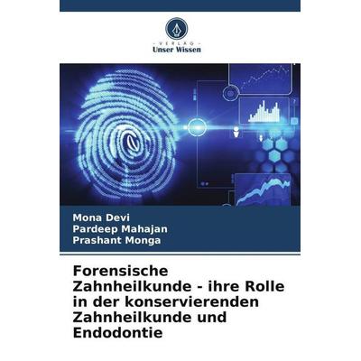 Forensische Zahnheilkunde - ihre Rolle in der konservierenden Zahnheilkunde und Endodontie, Taschenbuch von Mona Devi,Pardeep Mahajan,Prashant Monga,