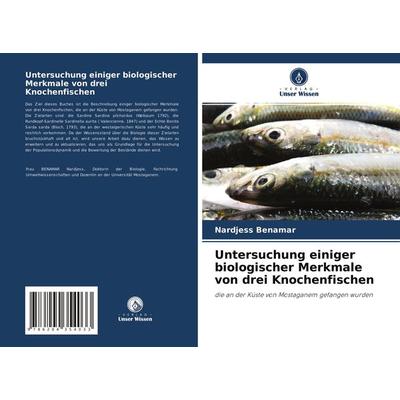 Untersuchung einiger biologischer Merkmale von drei Knochenfischen, Taschenbuch von Nardjess Benamar, Verlag Unser Wissen, 978-620-4-35403-3
